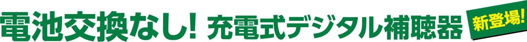 電池交換なし！充電式デジタル補聴器、新登場！