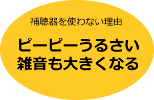 補聴器を使わない理由「ピーピーうるさい・雑音も大きくなる」→