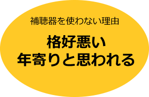 補聴器を使わない理由「格好悪い・年寄りと思われる」→
