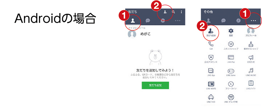 Androidの場合 LINEを開いたら 「友だち」画面の右上のアイコン、または「その他」画面の「友だち追加」をタップして、友だち追加の画面を開きます。