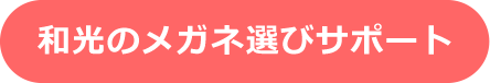 和光のメガネ選びサポート
