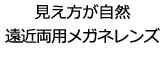 見え方が自然 遠近両用メガネレンズ